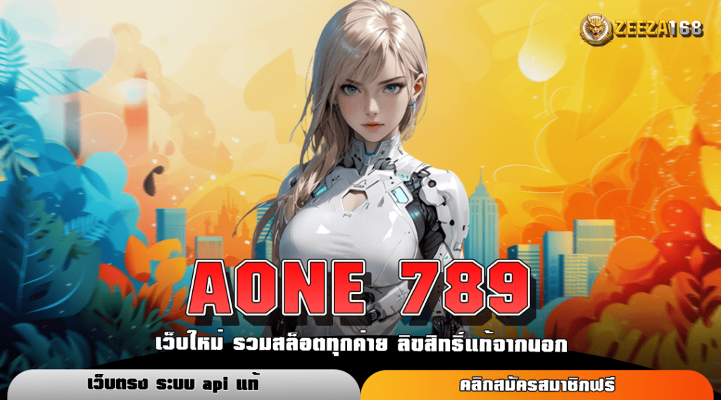 AONE 789 ทางเข้าใหม่ เว็บตรงค่ายใหญ่ บริการดี อัตราจ่ายสูง 1,000 เท่า